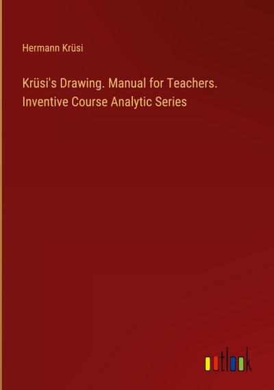 Krüsi’s Drawing. Manual for Teachers. Inventive Course Analytic Series