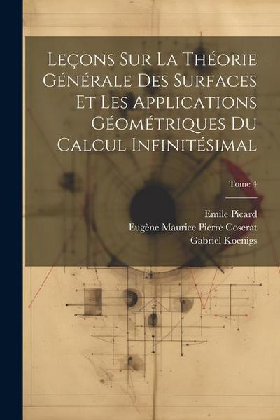 Leçons sur la théorie générale des surfaces et les applications géométriques du calcul infinitésimal; Tome 4