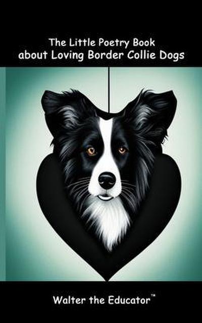 The Little Poetry Book about Loving Border Collie Dogs