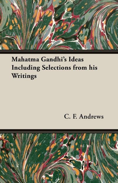 Mahatma Gandhi’s Ideas Including Selections from His Writings