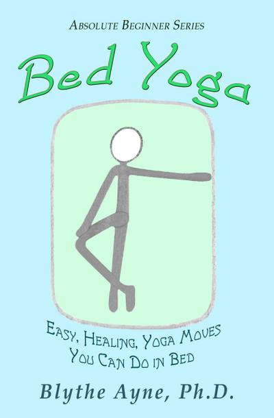 Bed Yoga - Easy, Healing, Yoga Moves You Can Do in Bed (Absolute Beginners series, #2)
