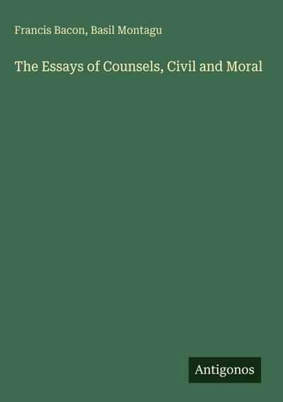 The Essays of Counsels, Civil and Moral