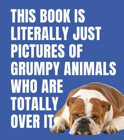 This Book is Literally Just Pictures of Grumpy Animals Who Are Totally Over It