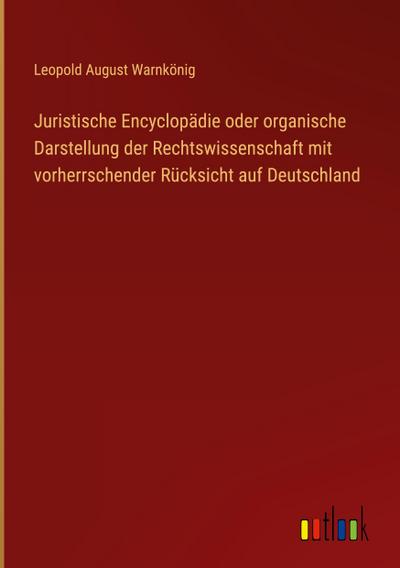 Juristische Encyclopädie oder organische Darstellung der Rechtswissenschaft mit vorherrschender Rücksicht auf Deutschland
