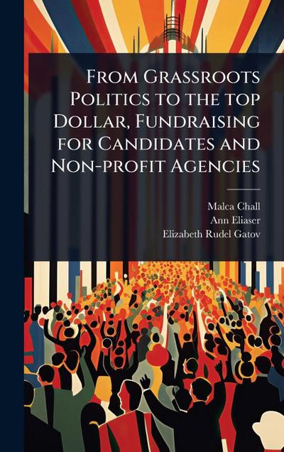 From Grassroots Politics to the top Dollar, Fundraising for Candidates and Non-profit Agencies