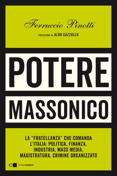 Potere massonico. La ’fratellanza’ che comanda l’Italia: politica, finanza, industria, mass media, magistratura, crimine organizzato