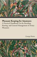Pheasant Keeping for Amateurs; A Practical Handbook on the Breeding, Rearing, and General Management of Aviary Pheasants