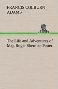The Life and Adventures of Maj.Roger Sherman Potter