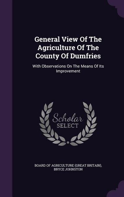 General View of the Agriculture of the County of Dumfries: With Observations on the Means of Its Improvement