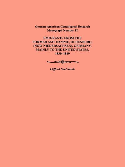Emigration from the Former Amt Damme, Oldenburg (Now Niederschasen), Germany, Mainly to the United States, 1830-1849. German-American Genealogical Res