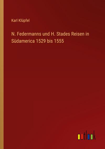 N. Federmanns und H. Stades Reisen in Südamerica 1529 bis 1555
