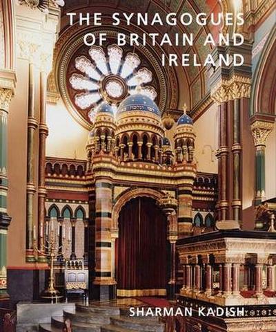 The Synagogues of Britain and Ireland: An Architectural and Social History (The Paul Mellon Centre for Studies in British Art)