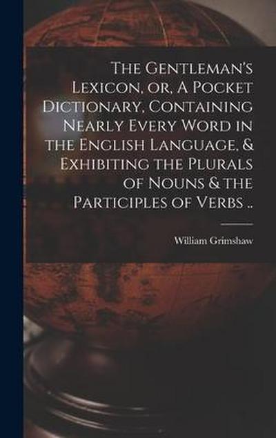 The Gentleman’s Lexicon, or, A Pocket Dictionary, Containing Nearly Every Word in the English Language, & Exhibiting the Plurals of Nouns & the Partic