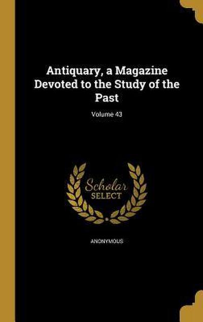 Antiquary, a Magazine Devoted to the Study of the Past; Volume 43