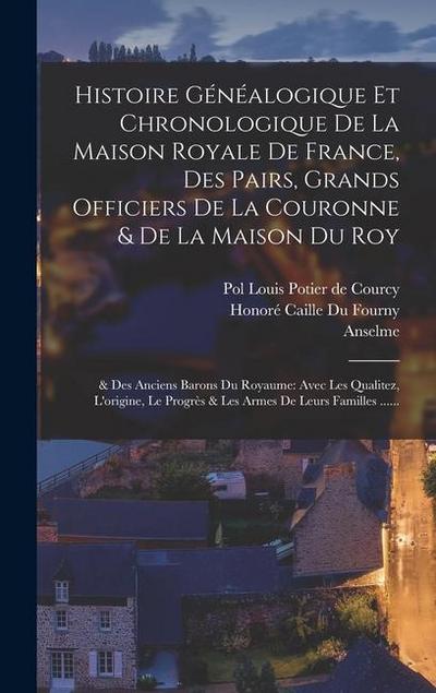 Histoire Généalogique Et Chronologique De La Maison Royale De France, Des Pairs, Grands Officiers De La Couronne & De La Maison Du Roy: & Des Anciens