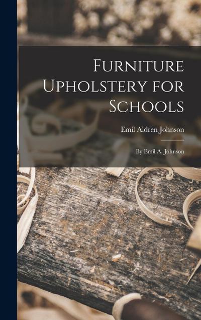 Furniture Upholstery for Schools: by Emil A. Johnson