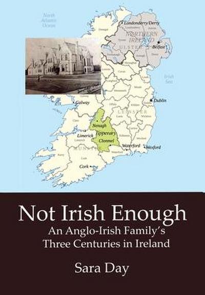 Not Irish Enough: An Anglo-Irish Family’s Three Centuries in Ireland