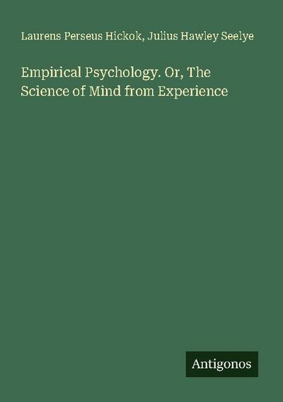 Empirical Psychology. Or, The Science of Mind from Experience