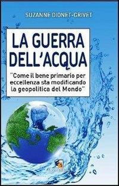 La guerra dell’acqua. Come il bene primario per eccellenza sta modificando la geopolitica del mondo