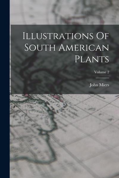 Illustrations Of South American Plants; Volume 2