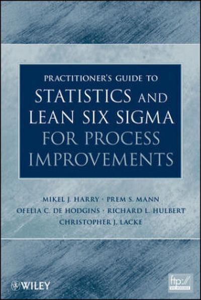 Practitioner’s Guide to Statistics and Lean Six SIGMA for Process Improvements