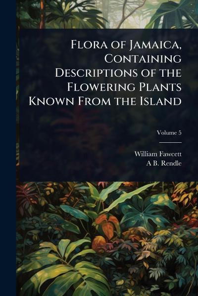 Flora of Jamaica, Containing Descriptions of the Flowering Plants Known From the Island