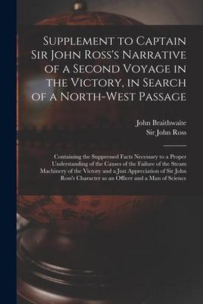 Supplement to Captain Sir John Ross’s Narrative of a Second Voyage in the Victory, in Search of a North-west Passage [microform]: Containing the Suppr