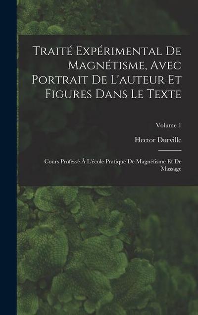 Traité Expérimental De Magnétisme, Avec Portrait De L’auteur Et Figures Dans Le Texte: Cours Professé À L’école Pratique De Magnétisme Et De Massage;