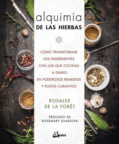 Alquimia de las hierbas : cómo transformar los ingredientes con los que cocinas a diario en poderosos remedios y platos curativos