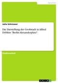 Die Darstellung der Großstadt in Alfred Döblins "Berlin Alexanderplatz"