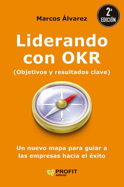 Liderando con OKR : un nuevo mapa para guiar a las empresas hacia el éxito