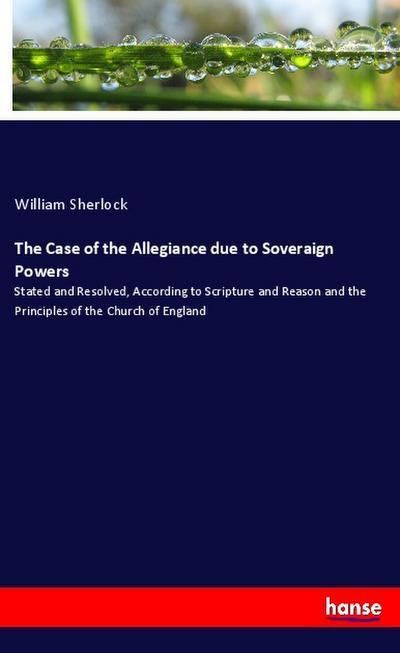 The Case of the Allegiance due to Soveraign Powers