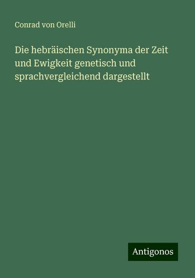Orelli, C: Die hebräischen Synonyma der Zeit und Ewigkeit ge