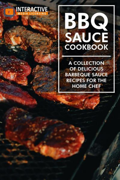 BBQ Sauce Cookbook: A Collection of Delicious Barbeque Sauce Recipes for the Home Chef.
