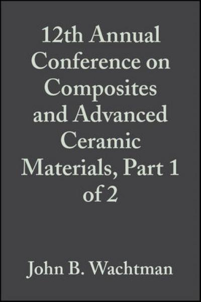 12th Annual Conference on Composites and Advanced Ceramic Materials, Part 1 of 2
