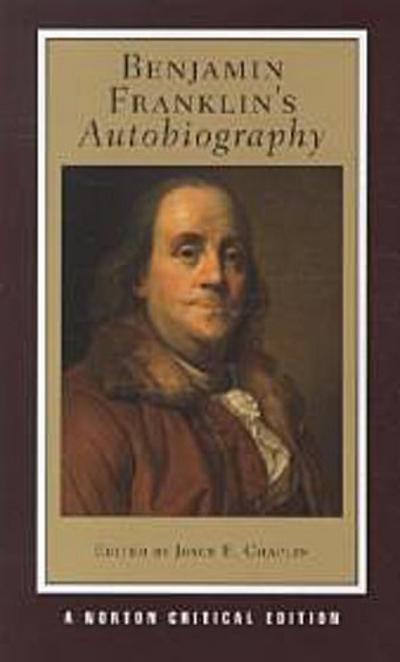 Benjamin Franklin`s Autobiography - A Norton Critical Edition