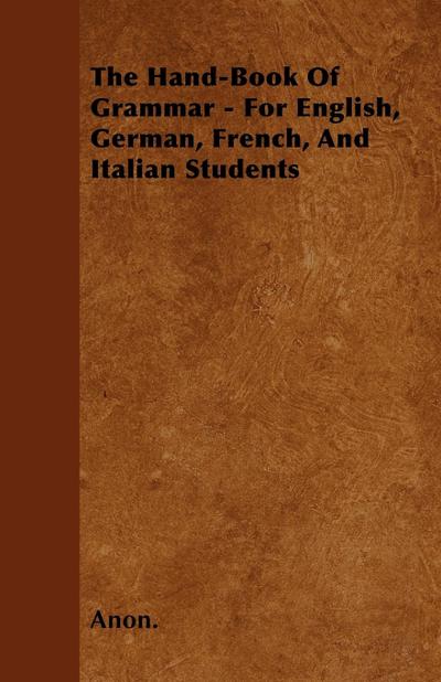 The Hand-Book of Grammar - For English, German, French, and Italian Students