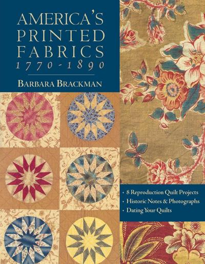 America’s Printed Fabrics 1770-1890. ¿ 8 Reproduction Quilt Projects ¿ Historic Notes & Photographs ¿ Dating Your Quilts - Print on Demand Edition