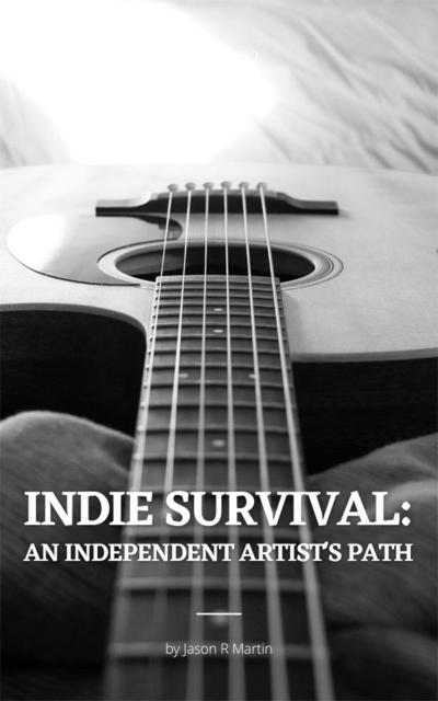Indie Survival: An Independent Artist’s Path (Indie Artist Guide)