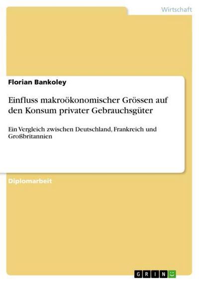 Einfluss makroökonomischer Grössen auf den Konsum privater Gebrauchsgüter - Florian Bankoley