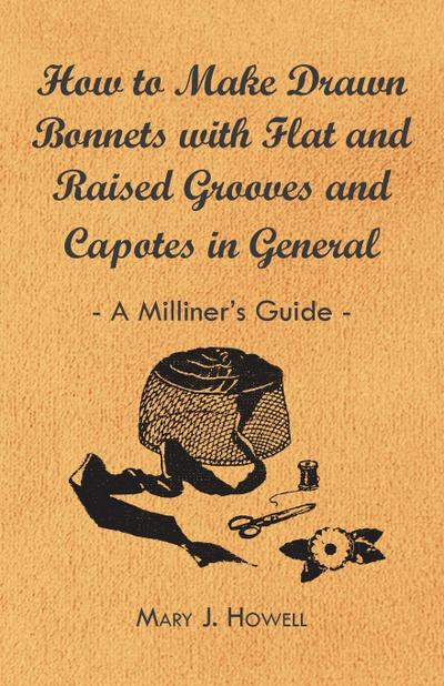 How to Make Drawn Bonnets with Flat and Raised Grooves and Capotes in General - A Milliner’s Guide