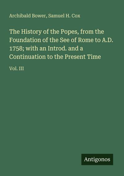 The History of the Popes, from the Foundation of the See of Rome to A.D. 1758; with an Introd. and a Continuation to the Present Time