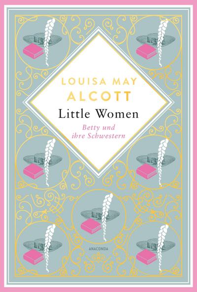 Louisa Mary Alcott, Little Women. Betty und ihre Schwestern - Erster und zweiter Teil. Schmuckausgabe mit Goldprägung