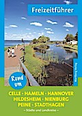 Rund um Celle, Hameln, Hannover, Hildesheim, Nienburg, Peine, Stadthagen - Freizeitführer