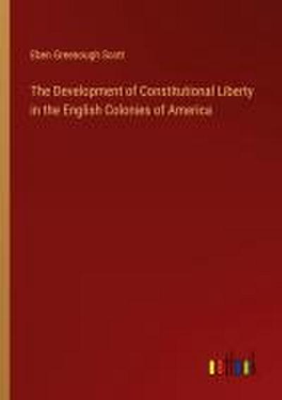 The Development of Constitutional Liberty in the English Colonies of America