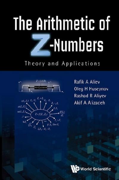 ARITHMETIC OF Z-NUMBERS, THE:THEORY AND APPLICATIONS