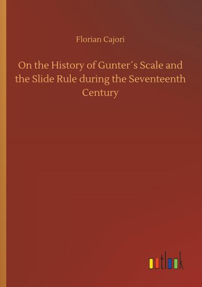 On the History of Gunter´s Scale and the Slide Rule during the Seventeenth Century