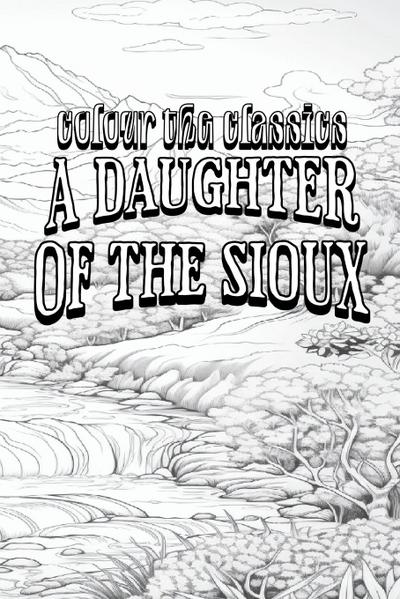 EXCLUSIVE COLORING BOOK Edition of Charles King’s A Daughter of the Sioux
