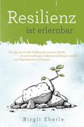 Resilienz ist erlernbar: Wie Sie durch den Aufbau der inneren Stärke Stress bewältigen, widerstandsfähiger werden und Depressionen vorbeugen