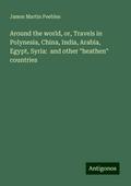 Around the world, or, Travels in Polynesia, China, India, Arabia, Egypt, Syria:  and other "heathen" countries
